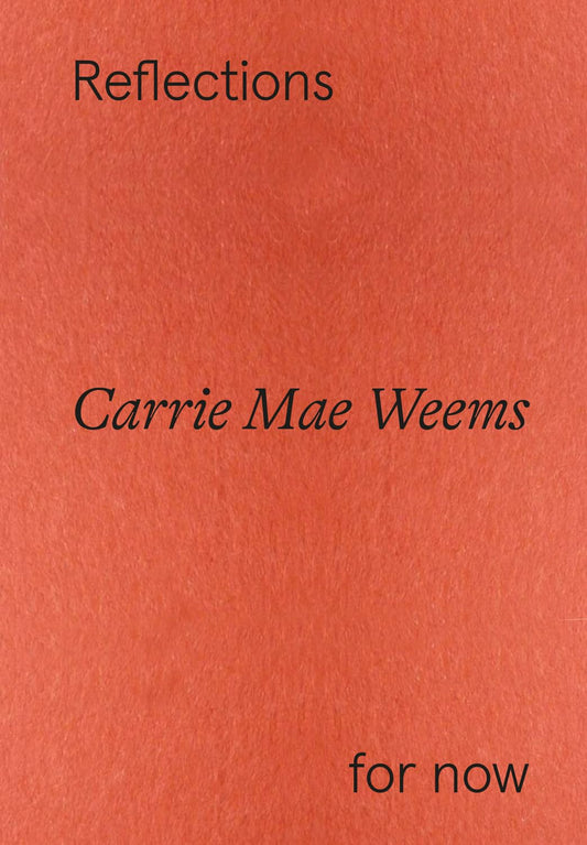 Carrie Mae Weems: Reflections for Now