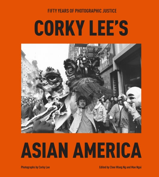 Corky Lee's Asian America - FIFTY YEARS OF PHOTOGRAPHIC JUSTICE