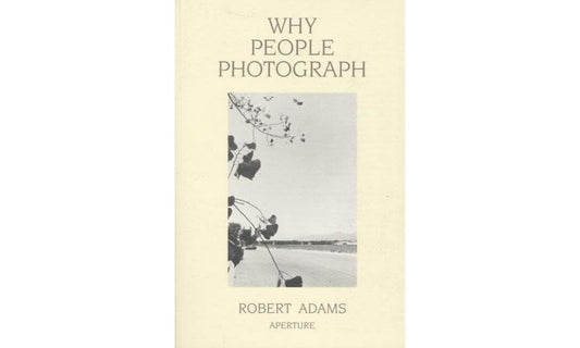 Robert Adams: Why People Photograph: Selected Essays and Reviews