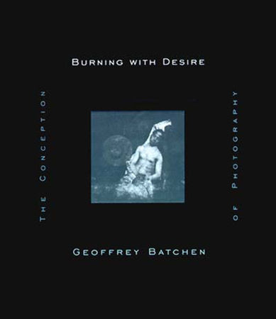 Burning with Desire - THE CONCEPTION OF PHOTOGRAPHY